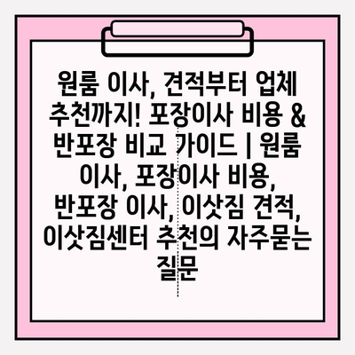 원룸 이사, 견적부터 업체 추천까지! 포장이사 비용 & 반포장 비교 가이드 | 원룸 이사, 포장이사 비용, 반포장 이사, 이삿짐 견적, 이삿짐센터 추천