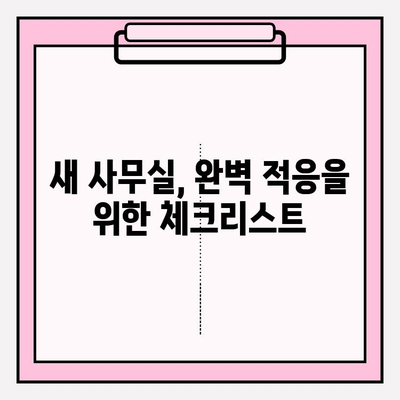 사무실 이사 후 Checklist| 이동 후 순조로운 정착 |  새로운 공간 적응 완벽 가이드