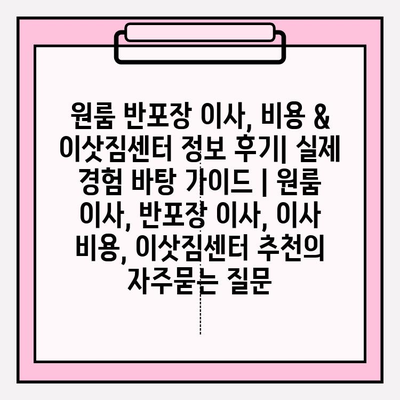 원룸 반포장 이사, 비용 & 이삿짐센터 정보 후기| 실제 경험 바탕 가이드 | 원룸 이사, 반포장 이사, 이사 비용, 이삿짐센터 추천