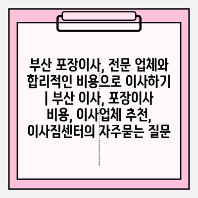 부산 포장이사, 전문 업체와 합리적인 비용으로 이사하기 | 부산 이사, 포장이사 비용, 이사업체 추천, 이사짐센터