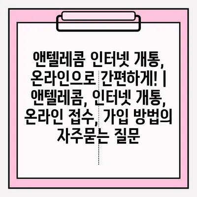 앤텔레콤 인터넷 개통, 온라인으로 간편하게! | 앤텔레콤, 인터넷 개통, 온라인 접수, 가입 방법