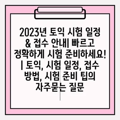 2023년 토익 시험 일정 & 접수 안내| 빠르고 정확하게 시험 준비하세요! | 토익, 시험 일정, 접수 방법, 시험 준비 팁