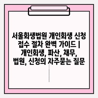 서울회생법원 개인회생 신청 접수 절차 완벽 가이드 | 개인회생, 파산, 채무, 법원, 신청