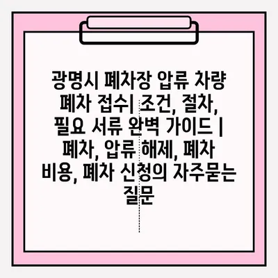 광명시 폐차장 압류 차량 폐차 접수| 조건, 절차, 필요 서류 완벽 가이드 | 폐차, 압류 해제, 폐차 비용, 폐차 신청