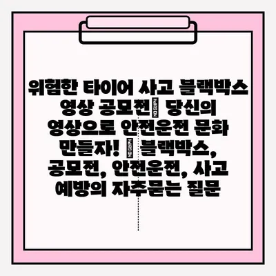 위험한 타이어 사고 블랙박스 영상 공모전| 당신의 영상으로 안전운전 문화 만들자! | 블랙박스, 공모전, 안전운전, 사고 예방