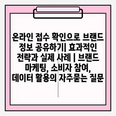 온라인 접수 확인으로 브랜드 정보 공유하기| 효과적인 전략과 실제 사례 | 브랜드 마케팅, 소비자 참여, 데이터 활용