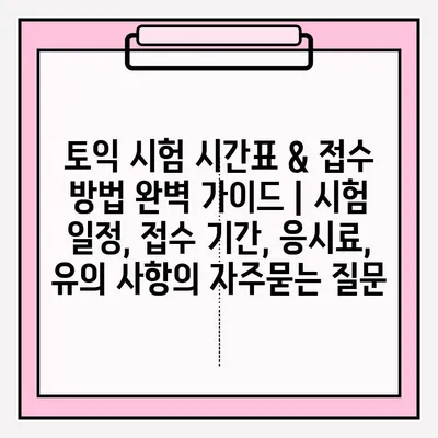 토익 시험 시간표 & 접수 방법 완벽 가이드 | 시험 일정, 접수 기간, 응시료, 유의 사항