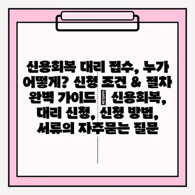 신용회복 대리 접수, 누가 어떻게? 신청 조건 & 절차 완벽 가이드 | 신용회복, 대리 신청, 신청 방법, 서류