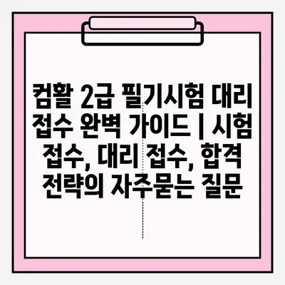 컴활 2급 필기시험 대리 접수 완벽 가이드 | 시험 접수, 대리 접수, 합격 전략