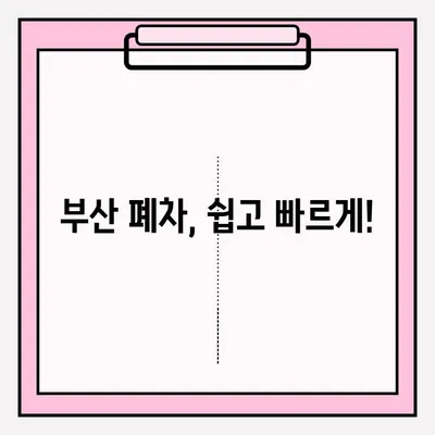 부산 노후 차량 폐차 접수, 이렇게 하면 됩니다! | 폐차 절차, 서류, 비용, 폐차장 정보