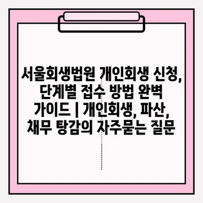 서울회생법원 개인회생 신청, 단계별 접수 방법 완벽 가이드 | 개인회생, 파산, 채무 탕감