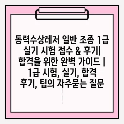 동력수상레저 일반 조종 1급 실기 시험 접수 & 후기| 합격을 위한 완벽 가이드 | 1급 시험, 실기, 합격 후기, 팁