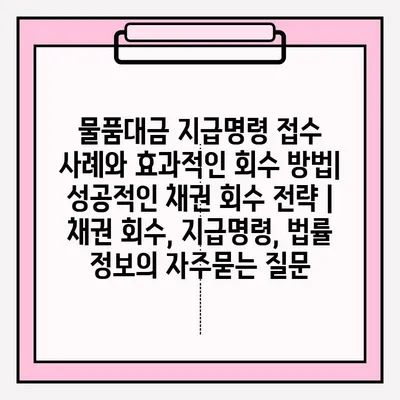 물품대금 지급명령 접수 사례와 효과적인 회수 방법| 성공적인 채권 회수 전략 | 채권 회수, 지급명령, 법률 정보