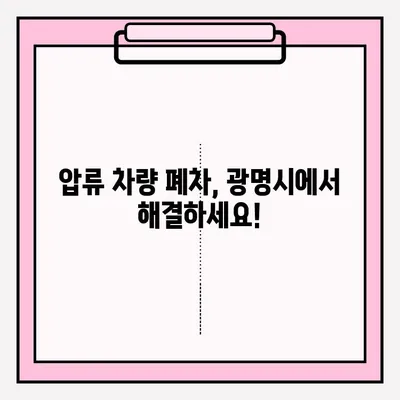 압류 차량 폐차, 광명시에서 어떻게 처리할까요? | 폐차 조건, 폐차장 접수 방법, 절차, 비용