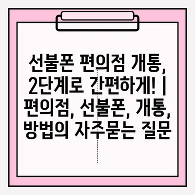 선불폰 편의점 개통, 2단계로 간편하게! | 편의점, 선불폰, 개통, 방법