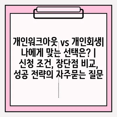 개인워크아웃 vs 개인회생| 나에게 맞는 선택은? | 신청 조건, 장단점 비교, 성공 전략