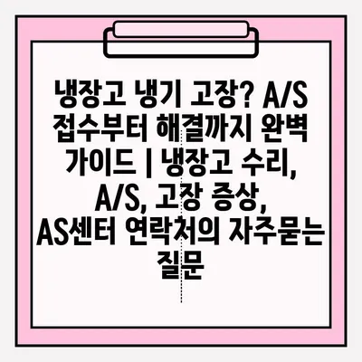 냉장고 냉기 고장? A/S 접수부터 해결까지 완벽 가이드 | 냉장고 수리, A/S, 고장 증상, AS센터 연락처