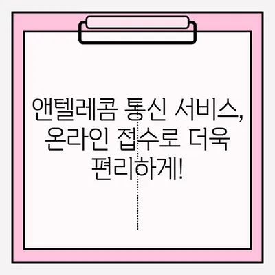 앤텔레콤 통신 서비스 온라인 접수 완벽 가이드 | 간편하게 신청하고 혜택 누리세요!