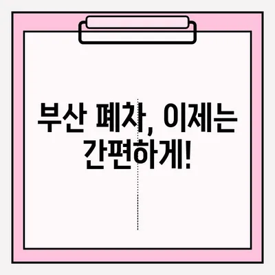 부산 노후 차량 폐차, 간편하게 접수하는 방법 | 폐차 절차, 서류, 비용, 팁