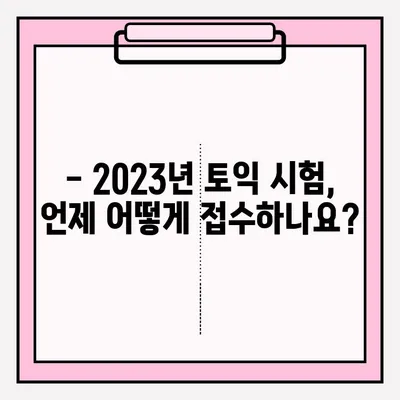 2023년 토익 시험 일정 & 접수 안내| 빠르고 정확하게 시험 준비하세요! | 토익, 시험 일정, 접수 방법, 시험 준비 팁