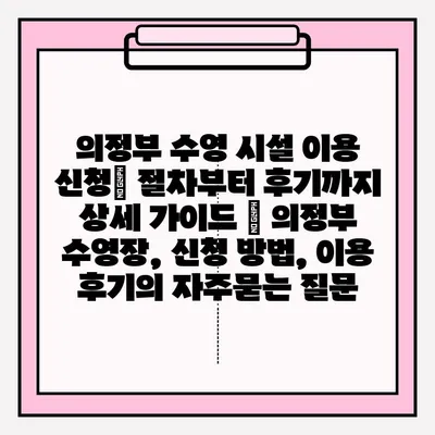 의정부 수영 시설 이용 신청| 절차부터 후기까지 상세 가이드 | 의정부 수영장, 신청 방법, 이용 후기