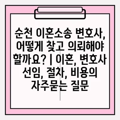 순천 이혼소송 변호사, 어떻게 찾고 의뢰해야 할까요? | 이혼, 변호사 선임, 절차, 비용