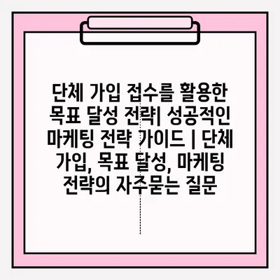 단체 가입 접수를 활용한 목표 달성 전략| 성공적인 마케팅 전략 가이드 | 단체 가입, 목표 달성, 마케팅 전략