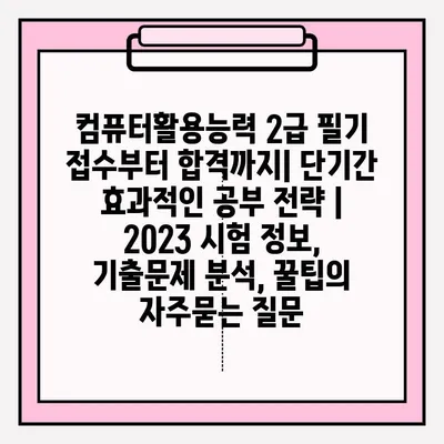 컴퓨터활용능력 2급 필기 접수부터 합격까지| 단기간 효과적인 공부 전략 | 2023 시험 정보, 기출문제 분석, 꿀팁