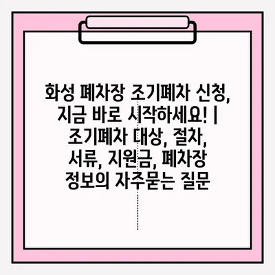 화성 폐차장 조기폐차 신청, 지금 바로 시작하세요! | 조기폐차 대상, 절차, 서류, 지원금, 폐차장 정보