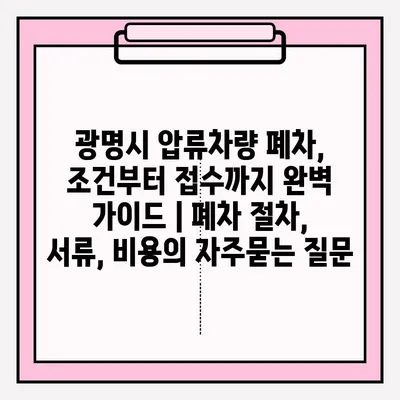 광명시 압류차량 폐차, 조건부터 접수까지 완벽 가이드 | 폐차 절차, 서류, 비용
