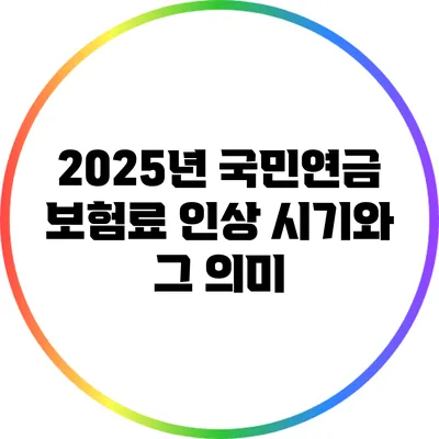 2025년 국민연금 보험료 인상: 시기와 그 의미