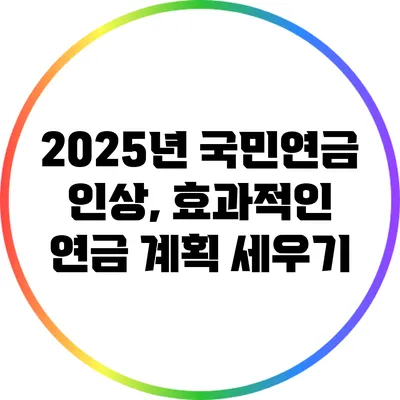 2025년 국민연금 인상, 효과적인 연금 계획 세우기