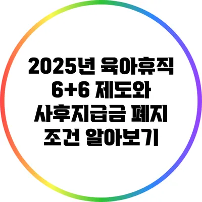 2025년 육아휴직 6+6 제도와 사후지급금 폐지 조건 알아보기