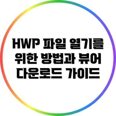 HWP 파일 열기를 위한 방법과 뷰어 다운로드 가이드