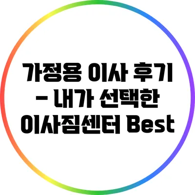 가정용 이사 후기 – 내가 선택한 이사짐센터 Best