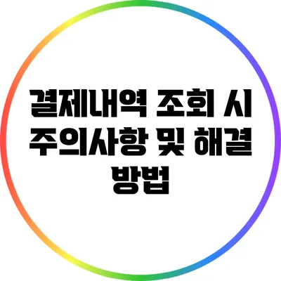 결제내역 조회 시 주의사항 및 해결 방법