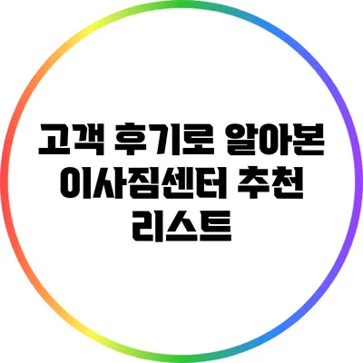 고객 후기로 알아본 이사짐센터 추천 리스트