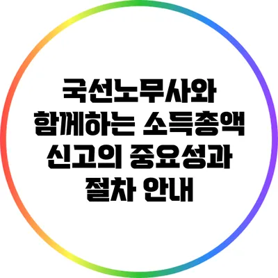 국선노무사와 함께하는 소득총액 신고의 중요성과 절차 안내