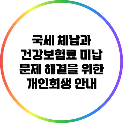 국세 체납과 건강보험료 미납 문제 해결을 위한 개인회생 안내