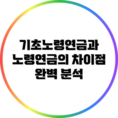 기초노령연금과 노령연금의 차이점 완벽 분석