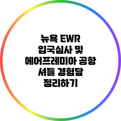 뉴욕 EWR 입국심사 및 에어프레미아 공항 셔틀 경험담 정리하기