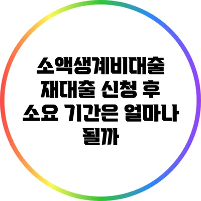 소액생계비대출 재대출 신청 후 소요 기간은 얼마나 될까?