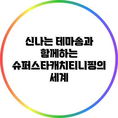 신나는 테마송과 함께하는 슈퍼스타캐치티니핑의 세계