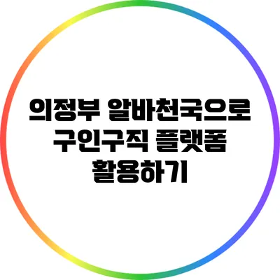 의정부 알바천국으로 구인구직 플랫폼 활용하기