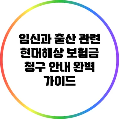 임신과 출산 관련 현대해상 보험금 청구 안내 완벽 가이드