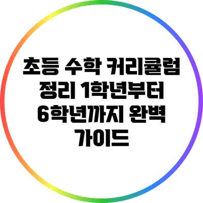 초등 수학 커리큘럼 정리: 1학년부터 6학년까지 완벽 가이드