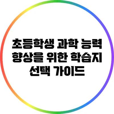 초등학생 과학 능력 향상을 위한 학습지 선택 가이드