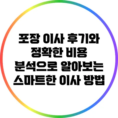 포장 이사 후기와 정확한 비용 분석으로 알아보는 스마트한 이사 방법