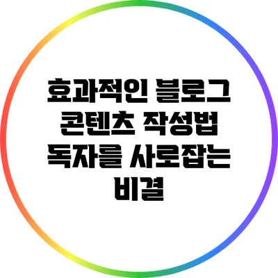 효과적인 블로그 콘텐츠 작성법: 독자를 사로잡는 비결