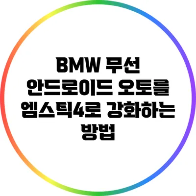 BMW 무선 안드로이드 오토를 엠스틱4로 강화하는 방법